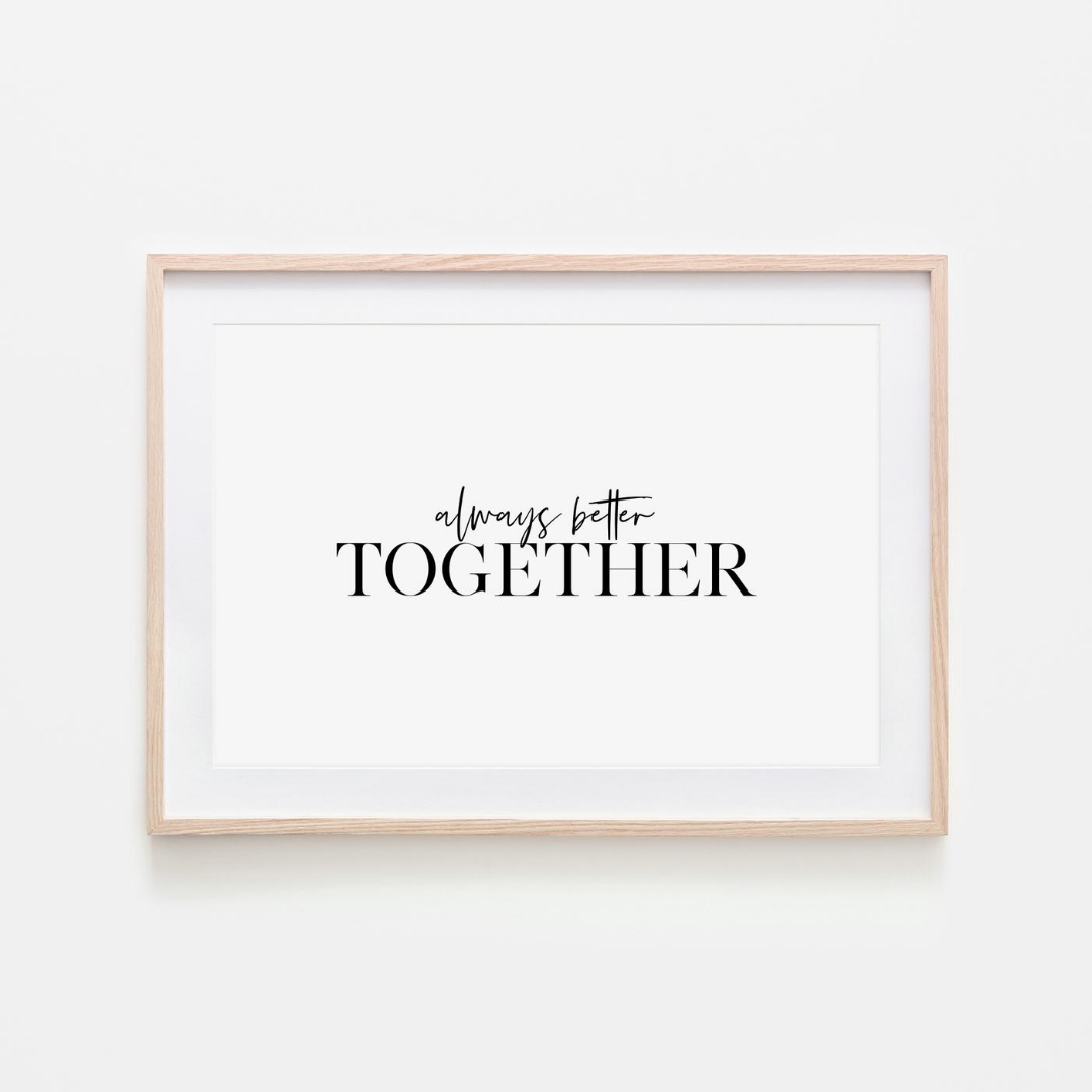 ALWAYS BETTER TOGETHER PRINT 8X10