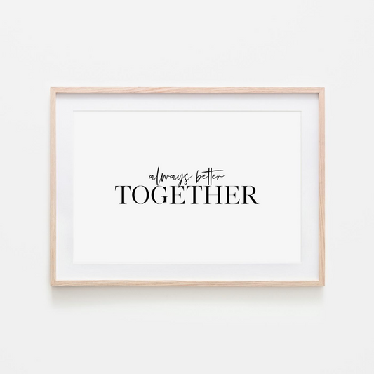 ALWAYS BETTER TOGETHER PRINT 8X10